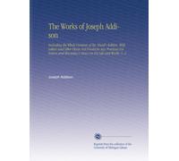 The Works of Joseph Addison: Including the Whole Contents of Bp. Hurd's Edition, With Letters and Other Pieces Not Found in Any Previous Collection and Macaulay's Essay on His Life and Works. V. 2