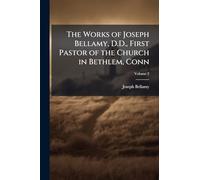 The Works of Joseph Bellamy, D.D., First Pastor of the Church in Bethlem, Conn