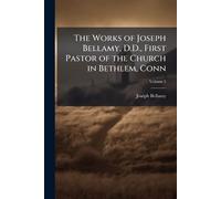 The Works of Joseph Bellamy, D.D., First Pastor of the Church in Bethlem, Conn