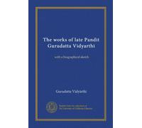 The works of late Pandit Gurudatta Vidyarthi: with a biographical sketch