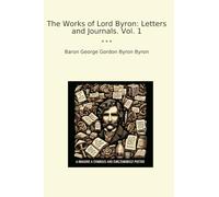 The Works of Lord Byron: Letters and Journals. Vol. 1 (Classic Books)