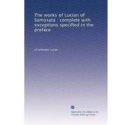 The works of Lucian of Samosata : complete with exceptions specified in the preface: Volume 1