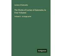 The Works of Lucian of Samosata; In Four Volumes: Volume 2 - in large print