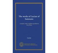 The works of Lucian of Samosata (v.1): complete with exceptions specified in the preface