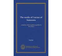 The works of Lucian of Samosata (v.3): complete with exceptions specified in the preface