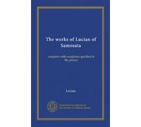 The works of Lucian of Samosata (v.4): complete with exceptions specified in the preface