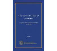 The works of Lucian of Samosata (v.4): complete with exceptions specified in the preface