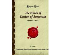 The Works of Lucian of Samosata: Volumes 1, 2, 3 & 4 (Forgotten Books)