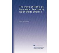 The works of Michel de Montaigne. An essay by Ralph Waldo Emerson: Volume 2