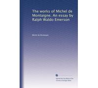 The works of Michel de Montaigne. An essay by Ralph Waldo Emerson: Volume 5