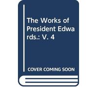 The Works of President Edwards.: V. 4