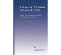 The works of Richard Brinsley Sheridan: dramas, poems, translations, speeches, unfinished sketches, and ana