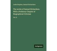 The works of Samuel Richardson. With a Prefatory Chapter of Biographical Criticism: Vol. II