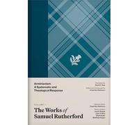 The Works of Samuel Rutherford, Volume 1: Arminianism: A Systematic and Theological Response