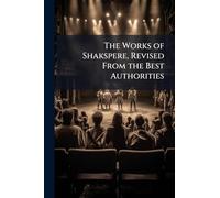 The Works of Shakspere, Revised From the Best Authorities