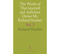 The Works of That Learned and Judicious Divine Mr. Richard Hooker: Containing Eight Books of the Laws of Ecclesiastical Polity, and Several Other Treatises
