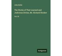 The Works of That Learned and Judicious Divine, Mr. Richard Hooker: Vol. III