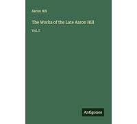 The Works of the Late Aaron Hill: Vol. I