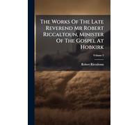 The Works Of The Late Reverend Mr Robert Riccaltoun, Minister Of The Gospel At Hobkirk