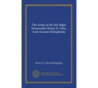 The works of the late Right Honourable Henry St. John, lord viscount Bolingbroke (v.4)