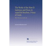 The Works of the Most Illustrious and Pious Armand de Bourbon, Prince of Conti.: With A Short Account of His Life.