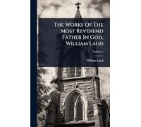 The Works Of The Most Reverend Father In God, William Laud