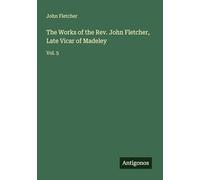 The Works of the Rev. John Fletcher, Late Vicar of Madeley: Vol. 5