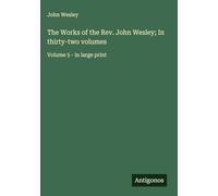 The Works of the Rev. John Wesley; In thirty-two volumes: Volume 5 - in large print