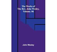 The works of the Rev. John Wesley, Vol. 06