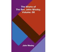 The Works Of The Rev. John Wesley, Vol. 08