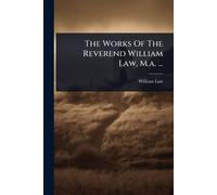 The Works Of The Reverend William Law, M.a. ...