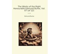 The Works of the Right Honourable Edmund Burke, Vol. 07 (of 12) (Classic Books)