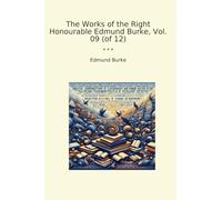 The Works of the Right Honourable Edmund Burke, Vol. 09 (of 12) (Classic Books)