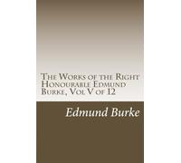The Works of the Right Honourable Edmund Burke, Vol V of 12