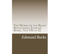The Works of the Right Honourable Edmund Burke, Vol VII of 12