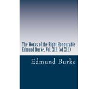 The Works of the Right Honourable Edmund Burke, Vol. XII. (of XII.)