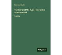 The Works of the Right Honourable Edmund Burke: Vol. XIV