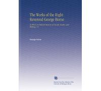 The Works of the Right Reverend George Horne: To Which Are Prefixed Memoirs of His Life, Studies, and Writings, V.6