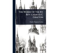 The Works Of The Rt. Rev. Charles C. Grafton