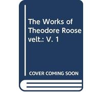 The Works of Theodore Roosevelt.: V. 1