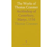 The Works of Thomas Cranmer: Archbishop of Canterbury, Martyr, 1556