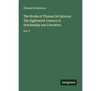 The Works of Thomas De Quincey. The Eighteenth Century in Scholarship and Literature: Vol. V