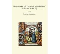 The works of Thomas Middleton, Volume 2 (of 5) (Classic Books)