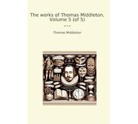 The works of Thomas Middleton, Volume 5 (of 5) (Classic Books)