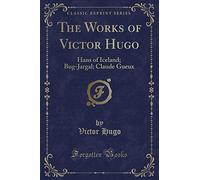 The Works of Victor Hugo: Hans of Iceland; Bug-Jargal; Claude Gueux (Classic Reprint)