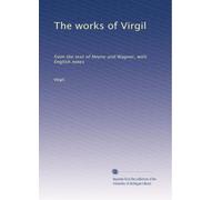 The works of Virgil: from the text of Heyne and Wagner, with English notes