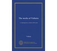 The works of Voltaire: a contemporary version with notes