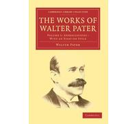 The Works of Walter Pater: Volume 5, Appreciations: with an Essay on Style Paperback (Cambridge Library Collection - Literary Studies)