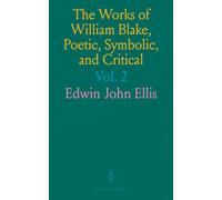 The Works of William Blake, Poetic, Symbolic, and Critical: Edited With Lithographs of the Illustrated "Prophetic Books," and a Memoir and Interpretation