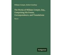 The Works of William Cowper, Esq., Comprising His Poems, Correspondence, and Translations: Vol. 8